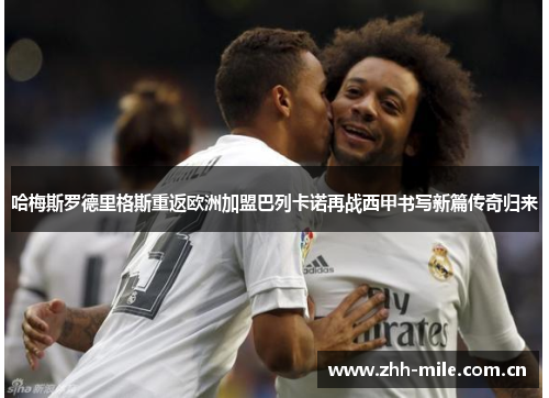 哈梅斯罗德里格斯重返欧洲加盟巴列卡诺再战西甲书写新篇传奇归来